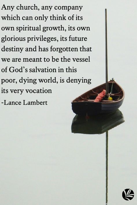 Evangelism Any church, any company which can only think of it own spiritual growth is denying its vocation Lance Lambert